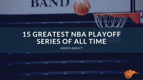 15 Greatest NBA Playoff Series of All Time .